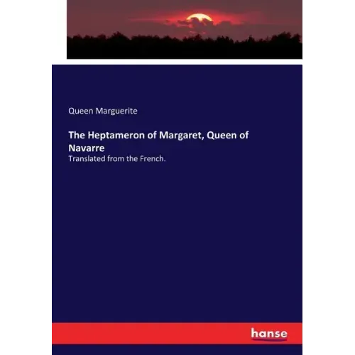 The Heptameron of Margaret, Queen of Navarre: Translated from the French.