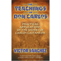 The Teachings of Don Carlos: Practical Applications of the Works of Carlos Castaneda