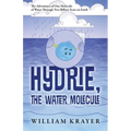 Hydrie, the Water Molecule: The Adventures of One Molecule of Water Through Two Billion Years on Earth