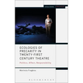Ecologies of Precarity in Twenty-First Century Theatre: Politics, Affect, Responsibility