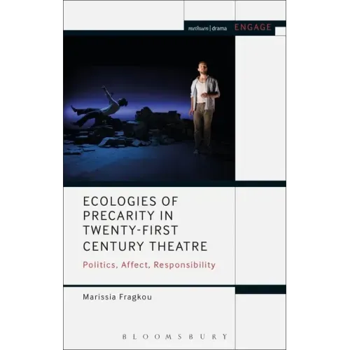 Ecologies of Precarity in Twenty-First Century Theatre: Politics, Affect, Responsibility