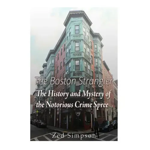 The Boston Strangler: The History and Mystery of the Notorious Crime Spree