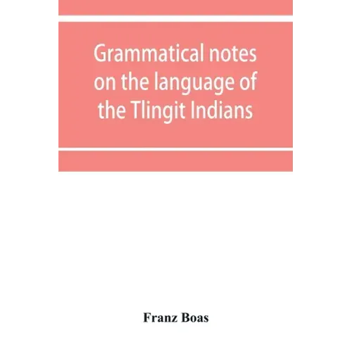 Grammatical notes on the language of the Tlingit Indians