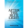 After the Blue Light: One Soul's Healing Journey: A Retrospective on Surviving Through and Thriving After Emotional Trauma