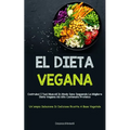 El Dieta Vegana: Costruisci i tuoi muscoli in modo sano seguendo la migliore dieta vegana ad alto contenuto proteico (Un'ampia selezione di deliziose