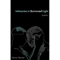 Intimacies in Borrowed Light: poems
