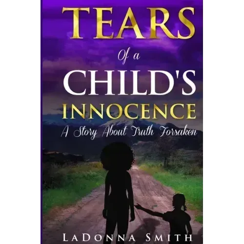 Tears of a Child's Innocence: A Story About Truth Forsaken