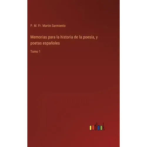 Memorias para la historia de la poesía, y poetas españoles: Tomo 1