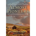 Almost Pioneers: One Couple's Homesteading Adventure In The West
