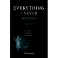 Everything I Never Wanted to Be