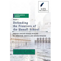 LexIslamica Series - Book 3 - Defending the Frontiers of the Ḥanafī School
