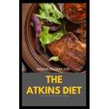The Atkins Diet: Your Ultimate Guidebook for Living a Low-Carb, Low-Sugar Lifestyle And Also Lose Weight