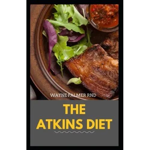 The Atkins Diet: Your Ultimate Guidebook for Living a Low-Carb, Low-Sugar Lifestyle And Also Lose Weight