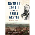 Richard Sopris in Early Denver: Captain, Mayor & Colorado Fifty-Niner