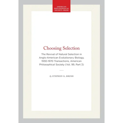 Choosing Selection: The Revival of Natural Selection in Anglo-American Evolutionary Biology, 1930-1970 Transactions, American Philosophical Society (V