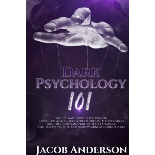 Dark Psychology 101: The Ultimate Guide for Beginners: Learn the Secrets of Covert Emotional Manipulation and the Hidden Meaning of Body Language. Con
