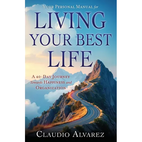 Your Personal Manual for Living Your Best Life: A 40-Day Journey Towards Happiness and Organization