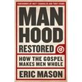 Manhood Restored: How the Gospel Makes Men Whole