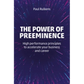 The Power of Preeminence: High-Performance Principles to Accelerate Your Business and Career
