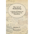 The Art of Modulating - A Series of Papers on Modulating at the Pianoforte