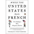 When the United States Spoke French: Five Refugees Who Shaped a Nation