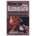 How to play Bluegrass Guitar: The sure guide to learn how to Play Rhythm and Lead Bluegrass Guitar with simple songs for beginners