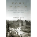 Fort Worth: Outpost, Cowtown, Boomtown