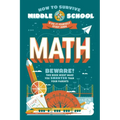 How to Survive Middle School: Math: A Do-It-Yourself Study Guide