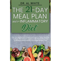 The 21-Day Meal Plan Anti-Inflammatory Diet: The Comprehensive Guide And Easy To Follow Recipes To Boost The Immune System. A No-Stress Meal Plan To R