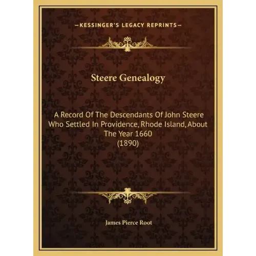 Steere Genealogy: A Record Of The Descendants Of John Steere Who Settled In Providence, Rhode Island, About The Year 1660 (1890)