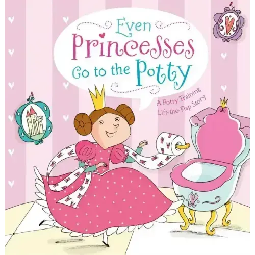 Even Princesses Go to the Potty: A Potty Training Life-The-Flap Story