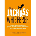 The Jackass Whisperer: How to Deal with the Worst People at Work, at Home and Online--Even When the Jackass Is You