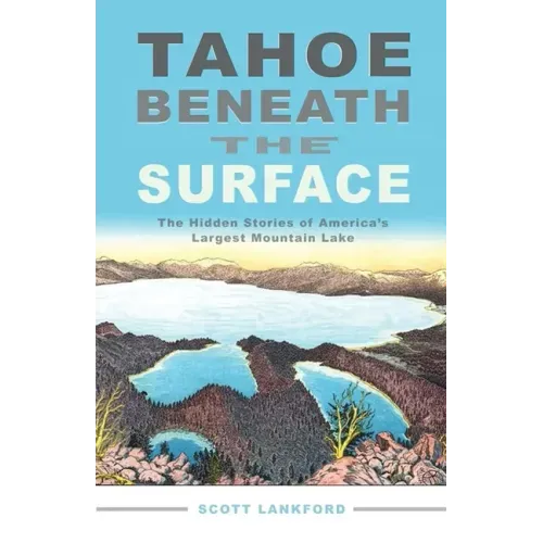 Tahoe Beneath the Surface: The Hidden Stories of America's Largest Mountain Lake