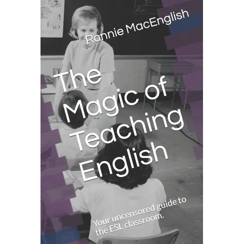 The Magic of Teaching English: Your uncensored guide to the ESL classroom.