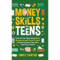 Money Skills for Teens: These Are The Things About Money Management and Personal Finance You Must Know But They Didn't Teach You in School