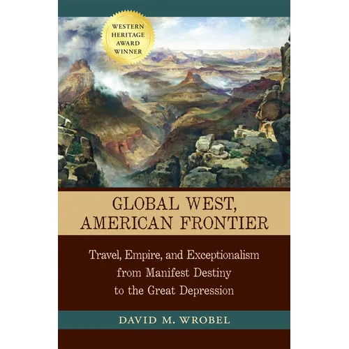 Global West, American Frontier: Travel, Empire, and Exceptionalism from Manifest Destiny to the Great Depression