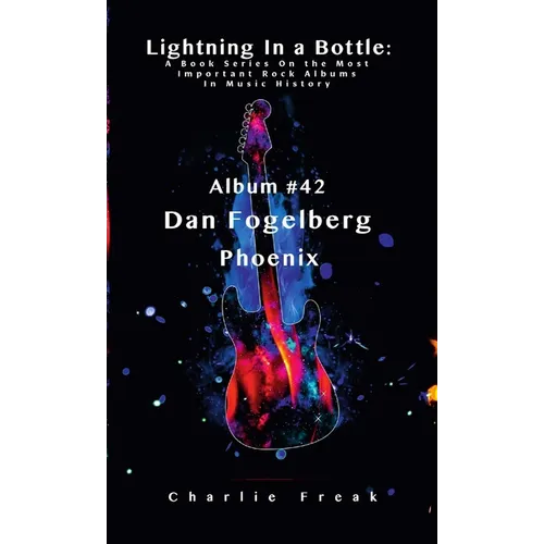 Lightning In a Bottle: A Book Series On the Most Important Rock Albums In Music History Album # 42 Dan Fogelberg Phoenix