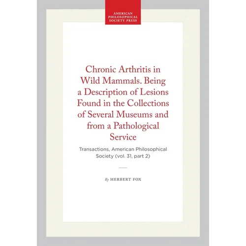 Chronic Arthritis in Wild Mammals. Being a Description of Lesions Found in the Collections of Several Museums and from a Pathological Service: Transac