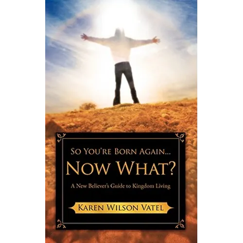 So You're Born Again...Now What? A New Believer's Guide to Kingdom Living