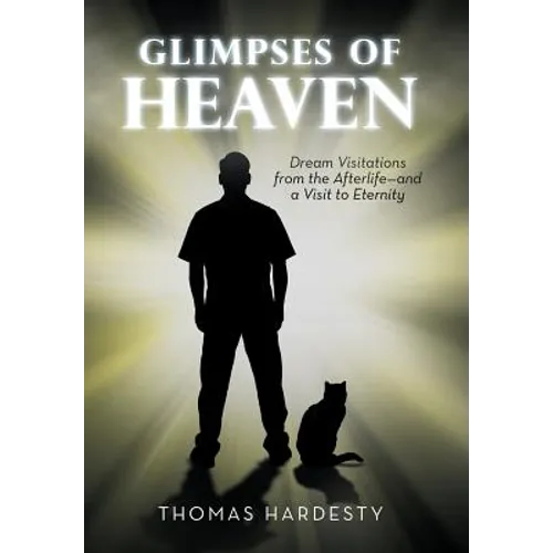 Glimpses of Heaven: Dream Visitations from the Afterlife-And a Visit to Eternity