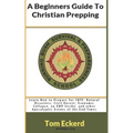 A Beginners Guide To Christian Prepping: Learn How to Prepare for SHTF, Natural Disasters, Civil Unrest, Economic Collapse, an EMP Strike, and other A