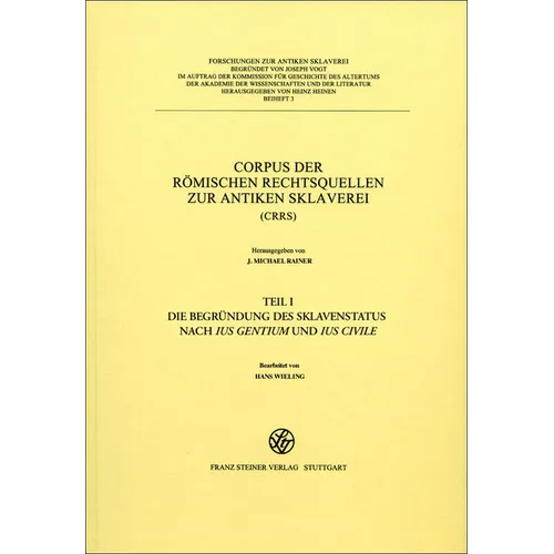 Corpus Der Romischen Rechtsquellen Zur Antiken Sklaverei (Crrs): Teil 1: Die Begrundung Des Sklavenstatus Nach 'Ius Gentium' Und 'Ius Civile'