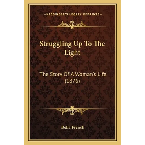Struggling Up To The Light: The Story Of A Woman's Life (1876)