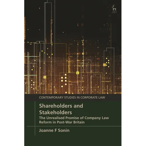 Shareholders and Stakeholders: The Unrealised Promise of Company Law Reform in Post-War Britain