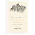 Lexicon of the Mouth: Poetics and Politics of Voice and the Oral Imaginary