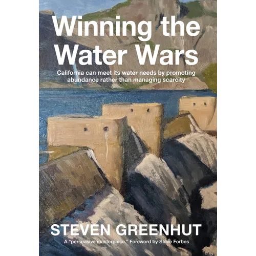 Winning the Water Wars: California can meet its water needs by promoting abundance rather than managing scarcity