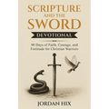 Scripture and the Sword Devotional: 90 Days of Faith, Courage, and Fortitude for Christian Warriors