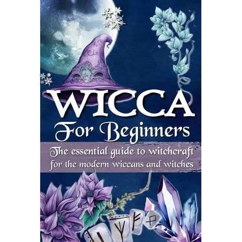 Wicca for Beginners: The essential guide to witchcraft, for the modern wiccans and witches