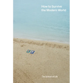 How to Survive the Modern World: Making Sense Of, and Finding Calm In, Unsteady Times