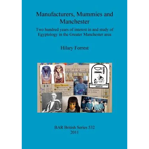 Manufacturers, Mummies and Manchester: Two hundred years of interest in and study of Egyptology in the Greater Manchester area